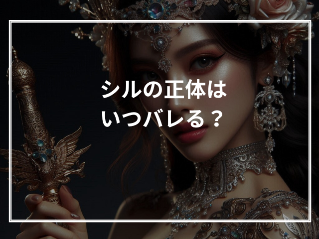 シルの正体はいつバレる?