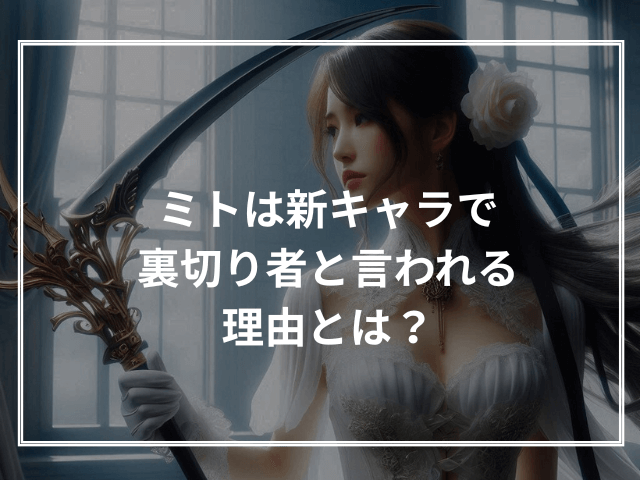 ミトは新キャラで裏切り者と言われる理由とは?