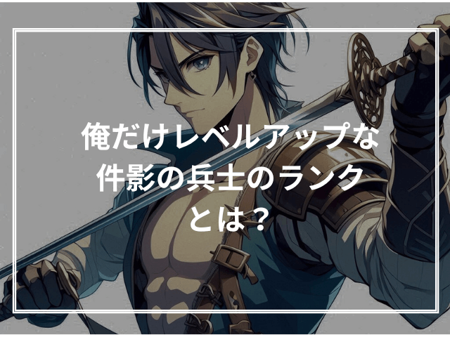 俺だけレベルアップな件影の兵士のランクとは?