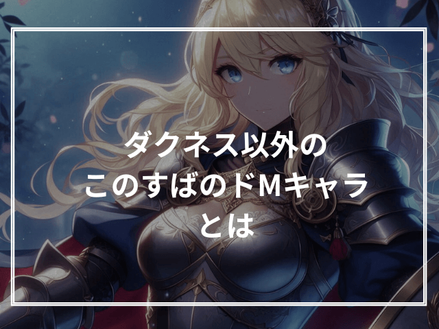 ダクネス以外のこのすばのドМキャラとは