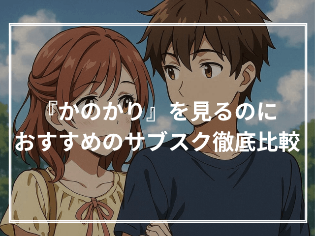 『かのかり』を見るのにおすすめのサブスク徹底比較