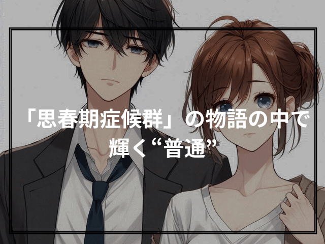 思春期症候群」の物語の中で輝く“普通”