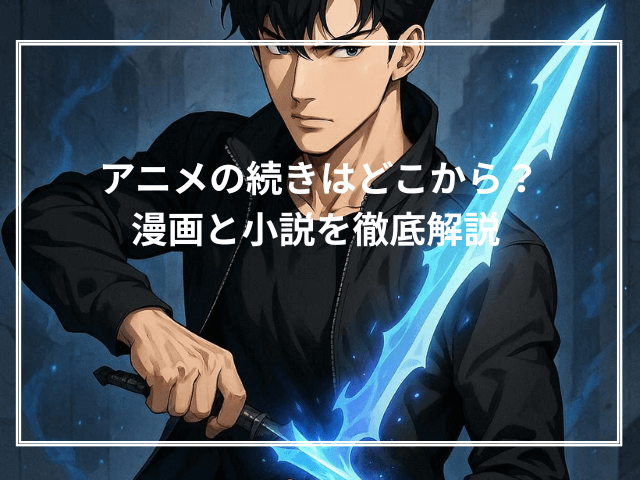 アニメの続きはどこから？漫画と小説を徹底解説
