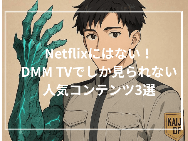 Netflixにはない！DMM TVでしか見られない人気コンテンツ3選