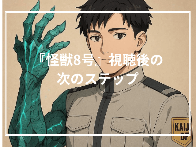 『怪獣8号』視聴後の次のステップ