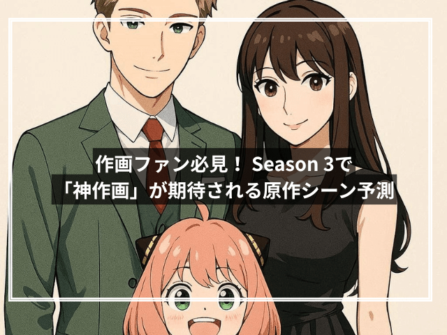 作画ファン必見! Season 3で「神作画」が期待される原作シーン予測