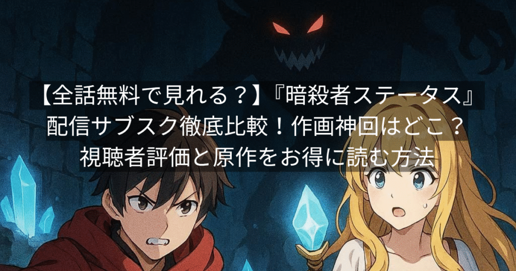 【全話無料で見れる？】『暗殺者ステータス』配信サブスク徹底比較！作画神回はどこ？視聴者評価と原作をお得に読む方法